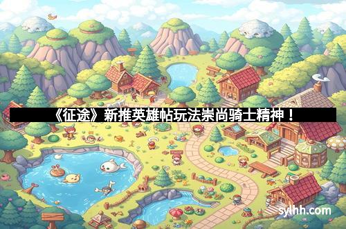 《征途》新推英雄帖玩法崇尚骑士精神！